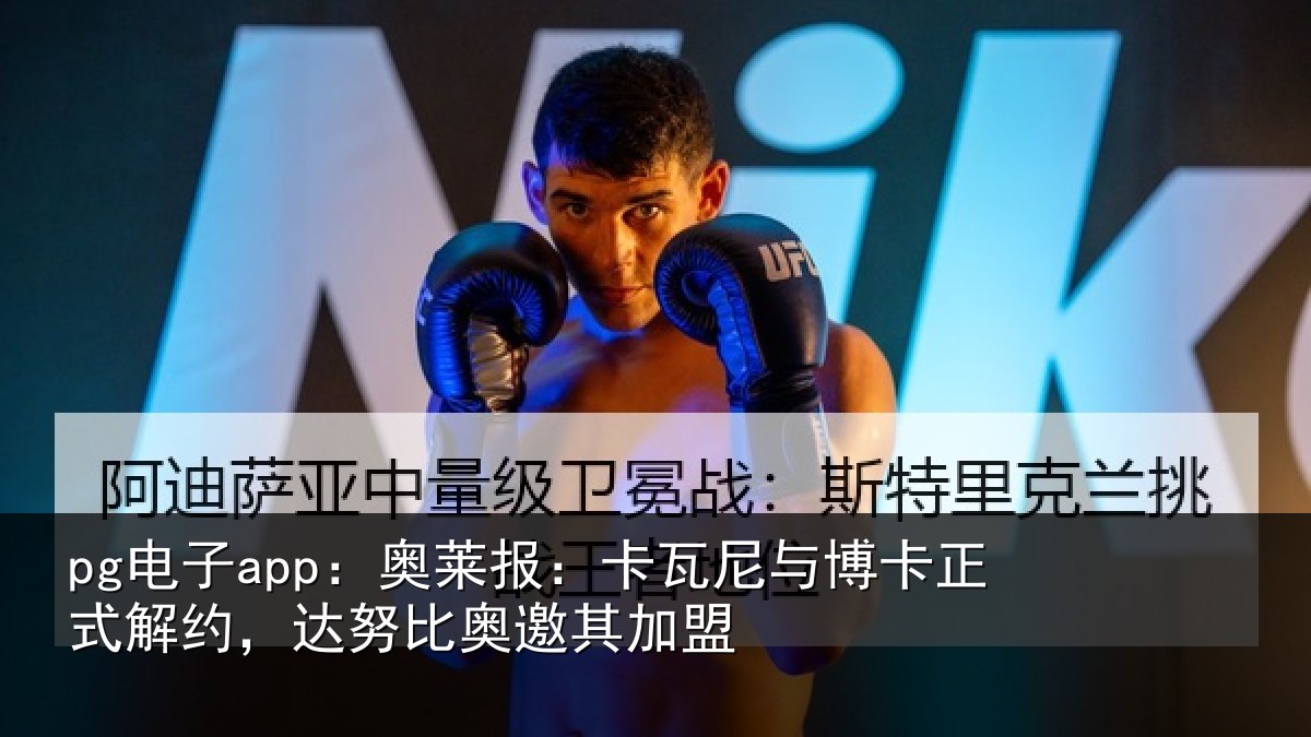 pg电子app:奥莱报:卡瓦尼与博卡正式解约,达努比奥邀其加盟