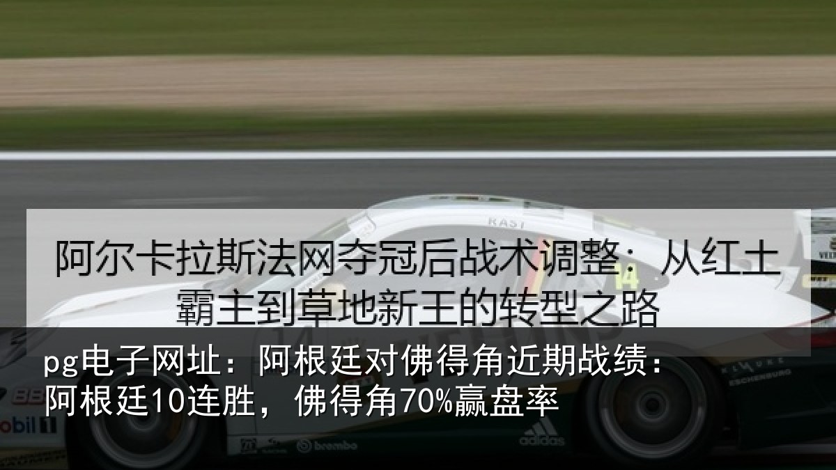 pg电子网址:阿根廷对佛得角近期战绩:阿根相关情况率
